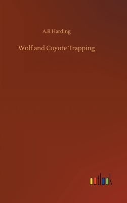 Wolf and Coyote Trapping by A. R. Harding