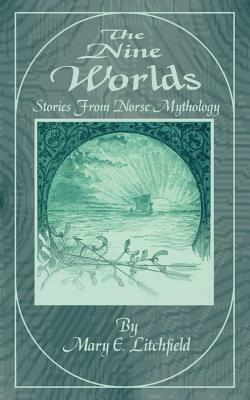 The Nine Worlds: Stories from Norse Mythology by Mary E. Litchfield
