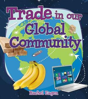 Trade in Our Global Community by Rachel Eagen