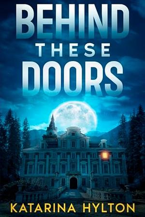 Behind These Doors by Katarina Hylton