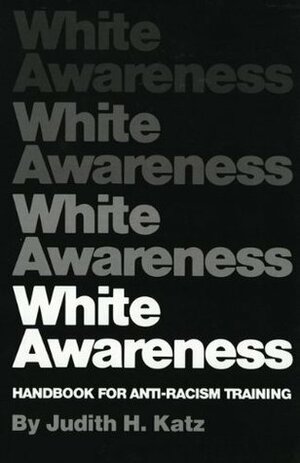 White Awareness: Handbook For Anti-Racism Training by Judith H. Katz