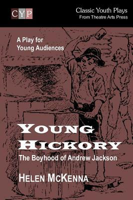 Young Hickory: The Boyhood of Andrew Jackson: A Play for Young Audiences by Helen McKenna