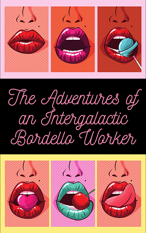 The Adventures of an Intergalactic Bordello Worker by Sinnamon Carnelian