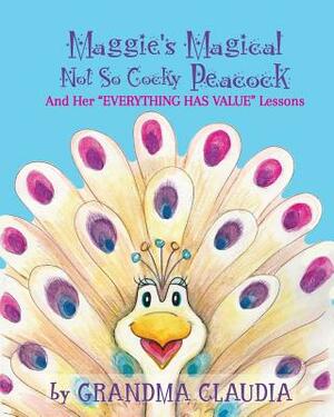 Maggie's Magical 'Not So Cocky' Peacock: And Her "Everything Has Value" Lessons by Claudia T. Nelson