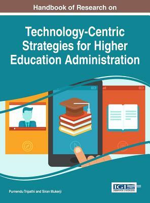 Handbook of Research on Technology-Centric Strategies for Higher Education Administration by 