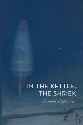 In the Kettle, the Shriek by Hannah Stephenson