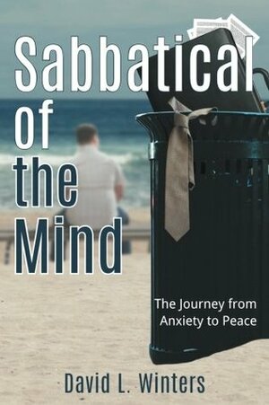 Sabbatical of the Mind: The Journey from Anxiety to Peace by David L. Winters