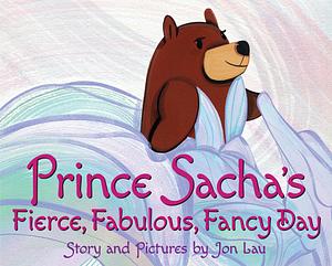 Prince Sacha's Fierce, Fabulous, Fancy Day by Jon Lau