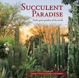 Succulent Paradise: Twelve Great Gardens of the World by Estrela Figueiredo, Gideon Smith