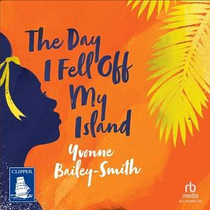 The Day I Fell Off My Island by Yvonne Bailey-Smith