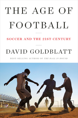 The Age of Football: Soccer and the 21st Century by David Goldblatt