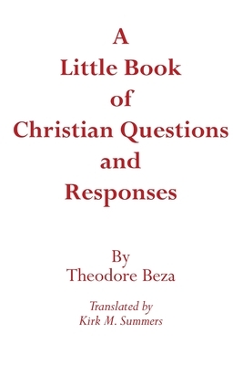 A Little Book of Christian Questions and Responses by Theodore Beza