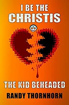 I Be The Christis, The Kid Beheaded by Randy Thornhorn