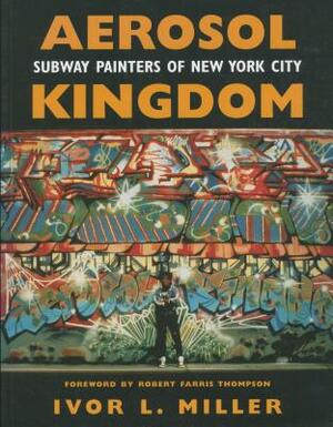 Aerosol Kingdom: Subway Painters of New York City by Ivor Miller