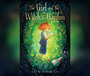 The Girl and the Witch's Garden by Erin Bowman