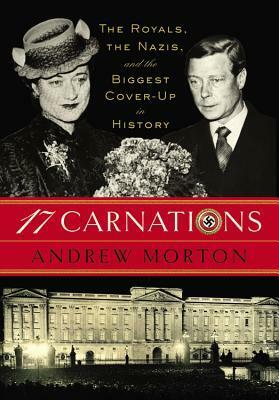 17 Carnations: The Royals, the Nazis and the Biggest Cover-Up in History by Andrew Morton