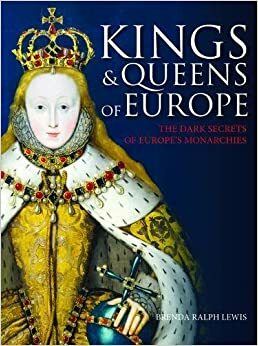 The Kings & Queens Of Europe by Brenda Ralph Lewis