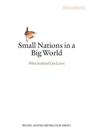 Small Nations in a Big World: what Scotland can learn by Michael Keating, Malcolm Harvey