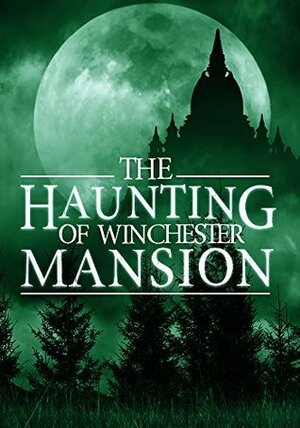 The Haunting Of Winchester Mansion by Alexandria Clarke