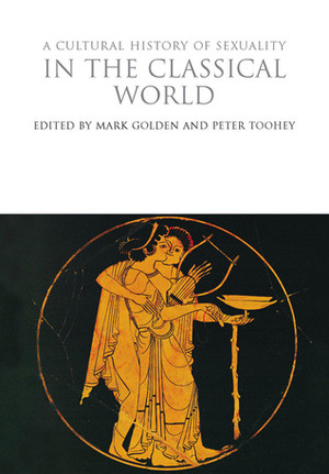 A Cultural History of Sexuality in the Classical World by Mark Golden, Peter Toohey