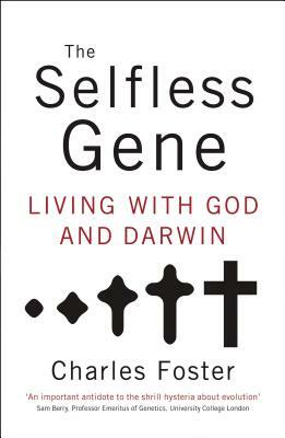 The Selfless Gene: Living with God and Darwin by Charles Foster