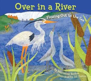 Over in a River: Flowing Out to the Sea by Marianne Berkes