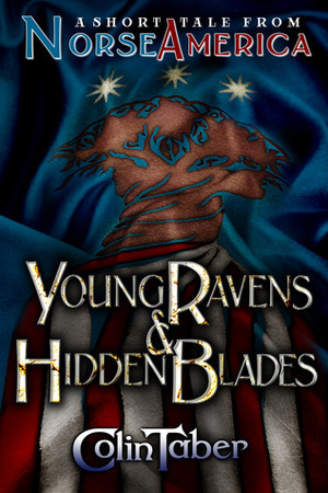 Young Ravens And Hidden Blades: A Short Tale From Norse America by Colin Taber