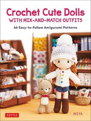 Crochet Cute Dolls with Mix-and-Match Outfits: 66 Adorable Amigurumi Patterns by Miya, Miya