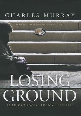 Losing Ground: American Social Policy, 1950-1980 by Charles Murray