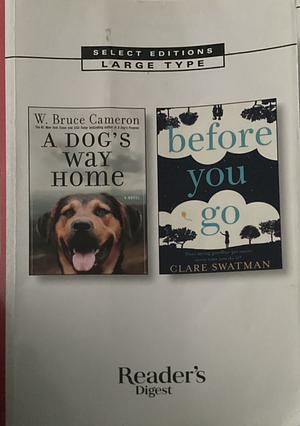 Reader's Digest Select Editions Large Type: Vol. 214 #3 - A Dog's Way Home/Before You Go by Clare Swatman, W. Bruce Cameron