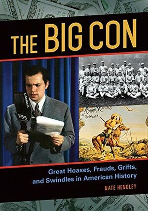 The Big Con: Great Hoaxes, Frauds, Grifts, and Swindles in American History: Great Hoaxes, Frauds, Grifts, and Swindles in American History by Nate Hendley