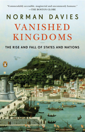 Vanished Kingdoms: The History of Half-Forgotten Europe by Norman Davies