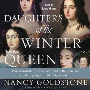 Daughters of the Winter Queen: Four Remarkable Sisters, the Crown of Bohemia, and the Enduring Legacy of Mary, Queen of Scots by Nancy Goldstone