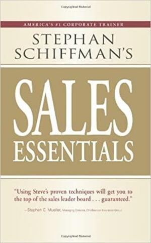 Stephan Schiffman's Sales Essentials: All You Need to Know to Be a Successful Salesperson-From Cold Calling and Prospecting with E-Mail to Increasing the Buy and Closing by Stephan Schiffman