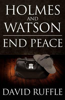Holmes and Watson End Peace: A Novel of Sherlock Holmes by David Ruffle