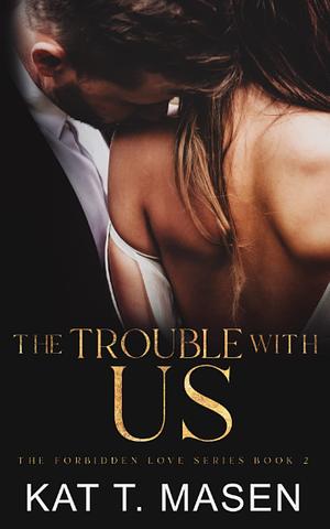 The Trouble With Us by Kat T. Masen