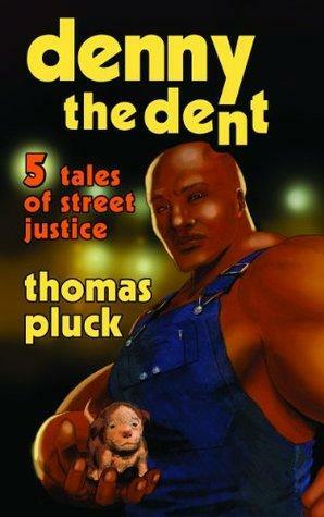 Denny the Dent: 5 Tales of Street Justice by Thomas Pluck