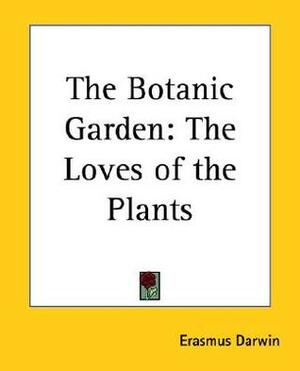 The Botanic Garden: The Loves of the Plants by Erasmus Darwin