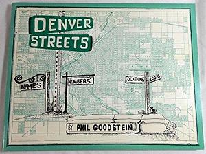 Denver Streets: Names, Numbers, Locations, Logic by Phil H. Goodstein