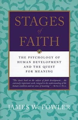 Stages of Faith: The Psychology of Human Development by James W. Fowler