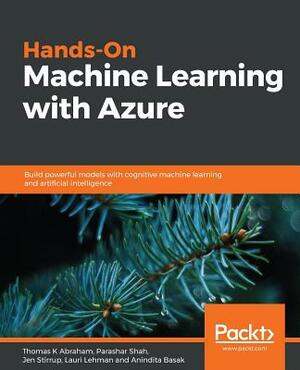 Hands-On Machine Learning with Azure by Parashar Shah, Lauri Lehman, Thomas K. Abraham