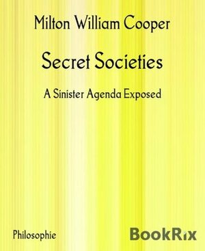 Secret Societies: A Sinister Agenda Exposed by Milton William Cooper