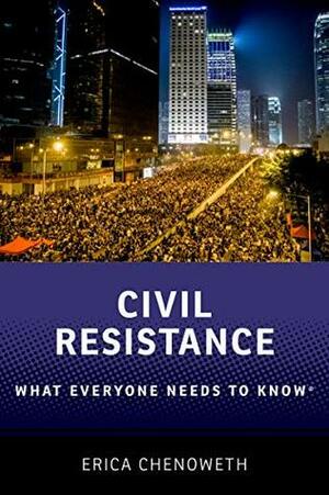 Civil Resistance: What Everyone Needs to Know® by Erica Chenoweth