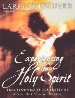 Experiencing the Holy Spirit: Transformed by His Presence - A Twelve-Week Interactive Workbook by Larry Keefauver