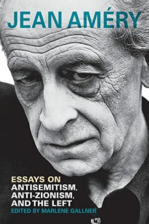 Essays on Antisemitism, Anti-Zionism, and the Left by Jean Améry, Marlene Gallner, Alvin H. Rosenfeld
