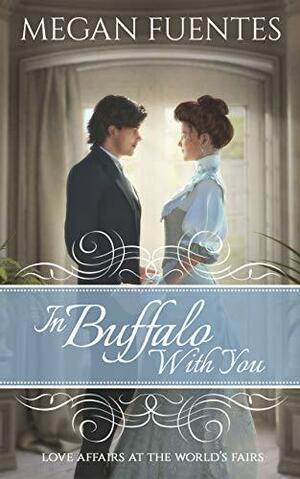 In Buffalo With You: A World's Fair Sweet Romance by Megan Fuentes