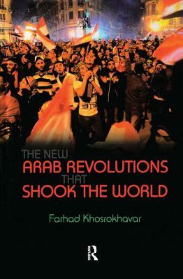 New Arab Revolutions That Shook the World by Farhad Khosrokhavar