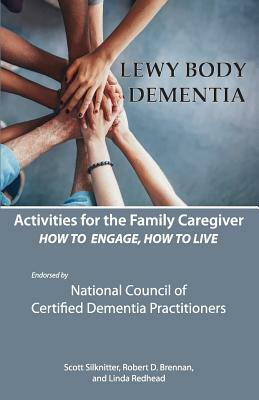 Activities for the Family Caregiver: Lewy Body Dementia: How to Engage, Engage to Live by Scott Silknitter, Linda Redhead, Robert Brennan