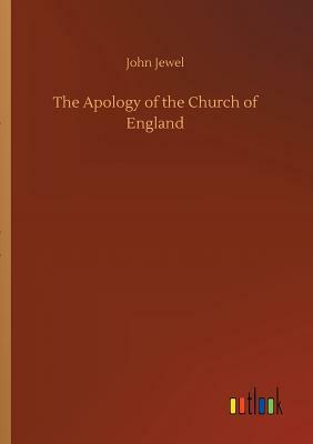 The Apology of the Church of England by John Jewel