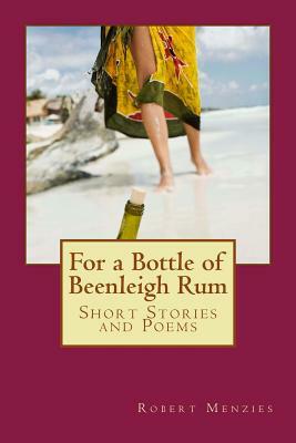 For a Bottle of Beenleigh Rum: Short Stories and Poems by Robert Menzies